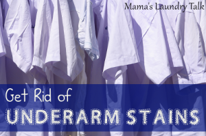 Get Rid of Underarm Stains - Mama's Laundry Talk